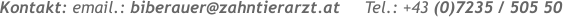 Kontakt: email.: biberauer@zahntierarzt.at     Tel.: +43 (0)7235 / 505 50