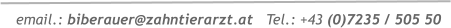 email.: biberauer@zahntierarzt.at   Tel.: +43 (0)7235 / 505 50