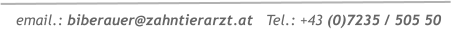 email.: biberauer@zahntierarzt.at   Tel.: +43 (0)7235 / 505 50