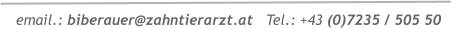 email.: biberauer@zahntierarzt.at   Tel.: +43 (0)7235 / 505 50