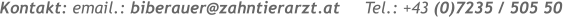 Kontakt: email.: biberauer@zahntierarzt.at     Tel.: +43 (0)7235 / 505 50