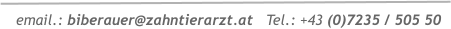 email.: biberauer@zahntierarzt.at   Tel.: +43 (0)7235 / 505 50